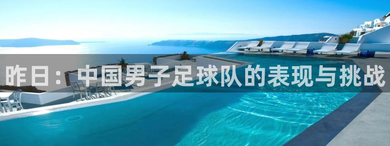 昨日：中国男子足球队的表现与挑战