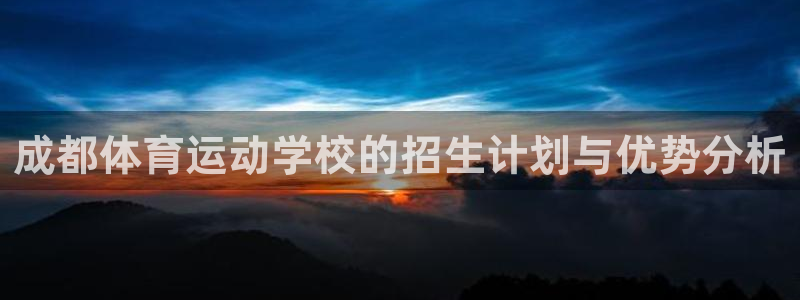球速体育：成都体育运动学校的招生计划与优势分析