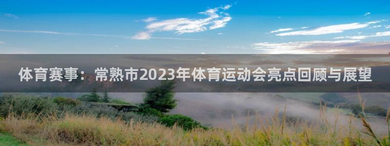 球速体育：体育赛事：常熟市2023年体育运动会亮点回顾与展望
